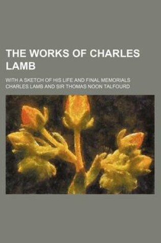 Cover of The Works of Charles Lamb (Volume 2); With a Sketch of His Life and Final Memorials