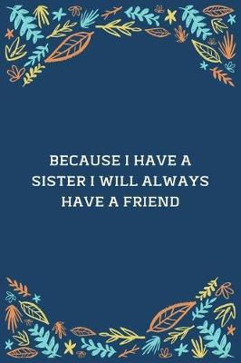 Book cover for Because I Have A Sister I Will Always Have A Friend