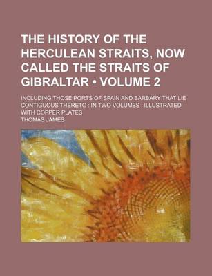 Book cover for The History of the Herculean Straits, Now Called the Straits of Gibraltar (Volume 2 ); Including Those Ports of Spain and Barbary That Lie Contiguous