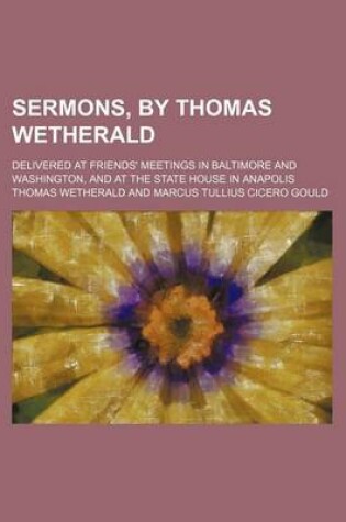 Cover of Sermons, by Thomas Wetherald; Delivered at Friends' Meetings in Baltimore and Washington, and at the State House in Anapolis