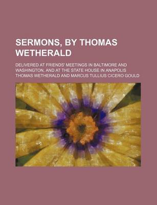 Book cover for Sermons, by Thomas Wetherald; Delivered at Friends' Meetings in Baltimore and Washington, and at the State House in Anapolis