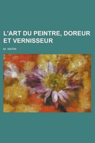 Cover of L'Art Du Peintre, Doreur Et Vernisseur