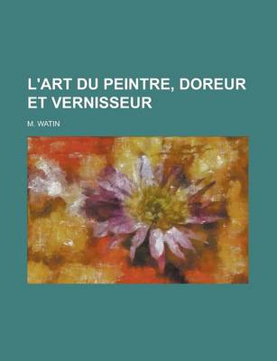 Book cover for L'Art Du Peintre, Doreur Et Vernisseur