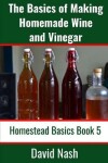 Book cover for The Basics of Making Homemade Wine and Vinegar
