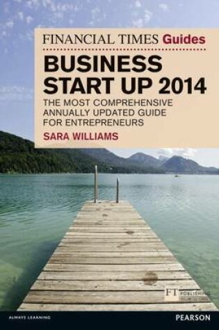 Cover of Financial Times Guide to Business Start Up 2014, The: The Most Comprehensive Annually Updated Guide for Entrepreneurs