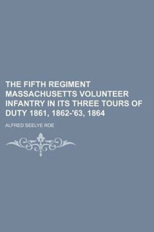 Cover of The Fifth Regiment Massachusetts Volunteer Infantry in Its Three Tours of Duty 1861, 1862-'63, 1864