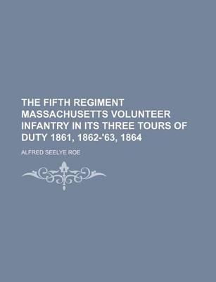 Book cover for The Fifth Regiment Massachusetts Volunteer Infantry in Its Three Tours of Duty 1861, 1862-'63, 1864