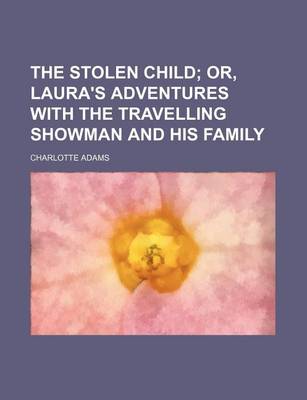 Book cover for The Stolen Child; Or, Laura's Adventures with the Travelling Showman and His Family