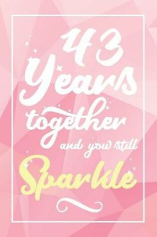 Cover of 43 Years Together And You Still Sparkle