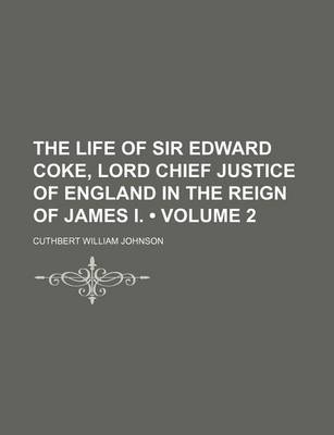 Book cover for The Life of Sir Edward Coke, Lord Chief Justice of England in the Reign of James I. (Volume 2)