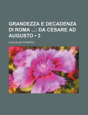 Book cover for Grandezza E Decadenza Di Roma (3); Da Cesare Ad Augusto
