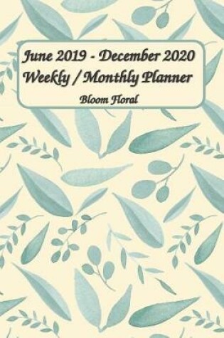 Cover of June 2019 - December 2020 Bloom Floral Weekly / Monthly Planner 6x9