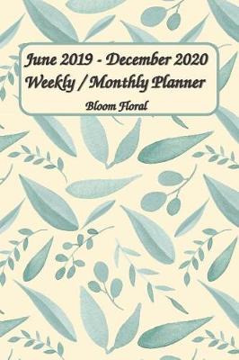 Book cover for June 2019 - December 2020 Bloom Floral Weekly / Monthly Planner 6x9