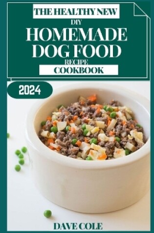 Cover of The Healthy New DIY Homemade Dog Food Recipe Cookbook