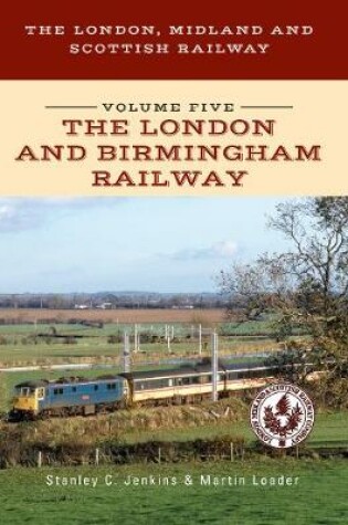 Cover of The London, Midland and Scottish Railway Volume Five The London and Birmingham Railway