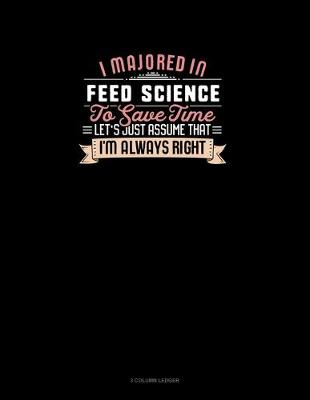 Book cover for I Majored In Feed Science To Save Time Let's Just Assume That I'm Always Right