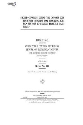 Cover of Should Congress extend the October 2004 statutory deadline for requiring foreign visitors to present biometric passports?