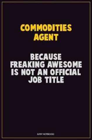 Cover of Commodities agent, Because Freaking Awesome Is Not An Official Job Title