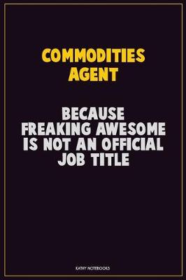 Book cover for Commodities agent, Because Freaking Awesome Is Not An Official Job Title