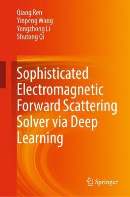 Book cover for Sophisticated Electromagnetic Forward Scattering Solver via Deep Learning