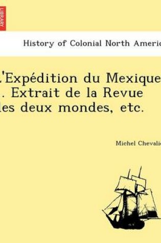 Cover of L'Expe Dition Du Mexique ... Extrait de La Revue Des Deux Mondes, Etc.