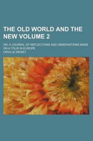 Cover of The Old World and the New; Or, a Journal of Reflections and Observations Made on a Tour in Europe Volume 2