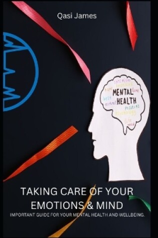 Cover of Taking Care of Your Emotions & Mind Important Guide for Your Mental Health and Wellbeing.