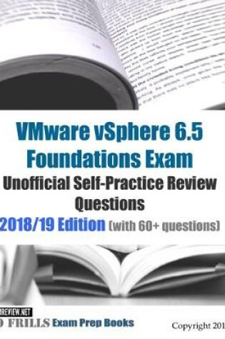 Cover of VMware vSphere 6.5 Foundations Exam Unofficial Self-Practice Review Questions 2018/19 Edition (with 60+ questions)