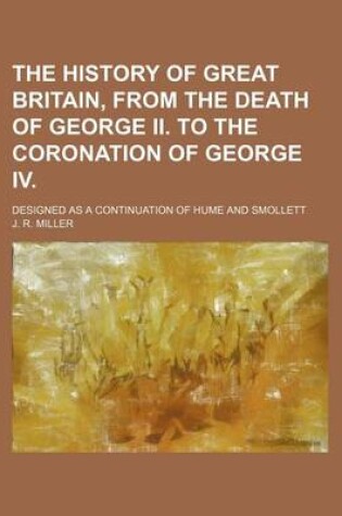 Cover of The History of Great Britain, from the Death of George II. to the Coronation of George IV; Designed as a Continuation of Hume and Smollett