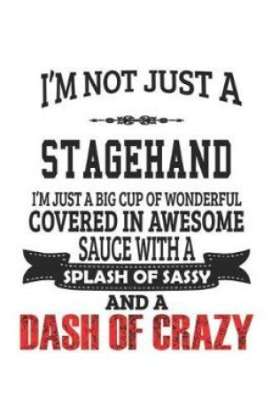 Cover of I'm Not Just A Stagehand I'm Just A Big Cup Of Wonderful Covered In Awesome Sauce With A Splash Of Sassy And A Dash Of Crazy