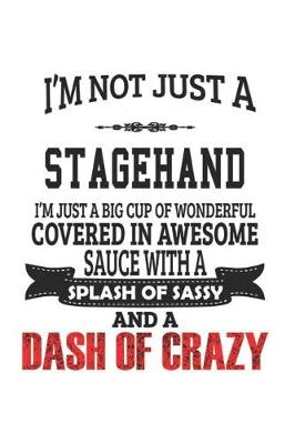 Book cover for I'm Not Just A Stagehand I'm Just A Big Cup Of Wonderful Covered In Awesome Sauce With A Splash Of Sassy And A Dash Of Crazy