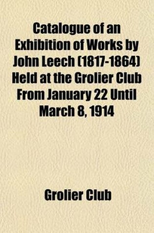 Cover of Catalogue of an Exhibition of Works by John Leech (1817-1864) Held at the Grolier Club from January 22 Until March 8, 1914