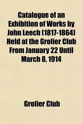 Book cover for Catalogue of an Exhibition of Works by John Leech (1817-1864) Held at the Grolier Club from January 22 Until March 8, 1914