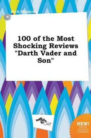 Cover of 100 of the Most Shocking Reviews Darth Vader and Son
