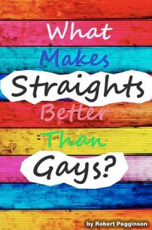 Cover of What Makes Straights Better Than Gays?