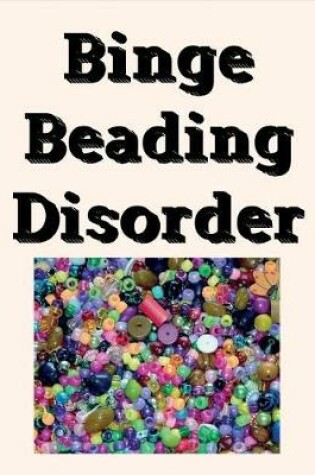 Cover of Binge Beading Disorder Notebook