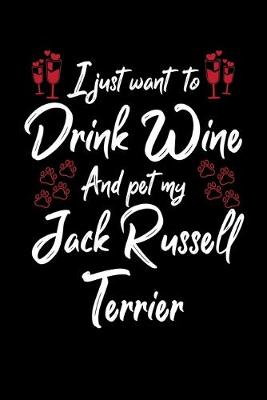 Book cover for I Just Want To Drink Wine And Pet My Jack Russell Terrier