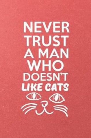 Cover of Never Trust a Man Who Doesn't Like Cats A5 Lined Notebook