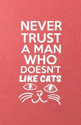 Book cover for Never Trust a Man Who Doesn't Like Cats A5 Lined Notebook