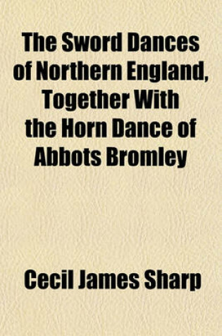 Cover of The Sword Dances of Northern England, Together with the Horn Dance of Abbots Bromley