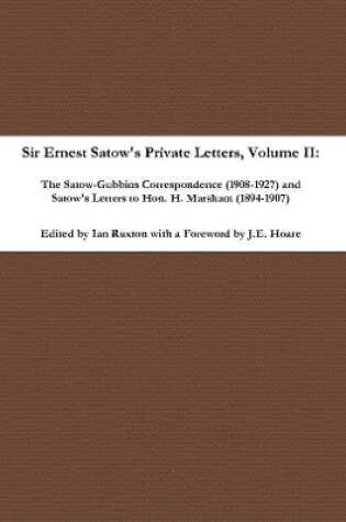 Cover of Sir Ernest Satow's Private Letters - Volume II, The Satow-Gubbins Correspondence (1908-1927) and Satow's Letters to Hon. H. Marsham (1894-1907)