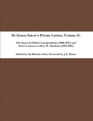 Book cover for Sir Ernest Satow's Private Letters - Volume II, The Satow-Gubbins Correspondence (1908-1927) and Satow's Letters to Hon. H. Marsham (1894-1907)