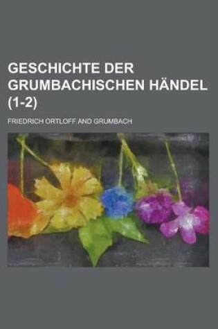 Cover of Geschichte Der Grumbachischen Handel (1-2)