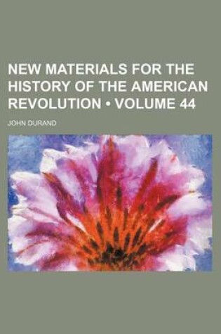 Cover of New Materials for the History of the American Revolution (Volume 44)