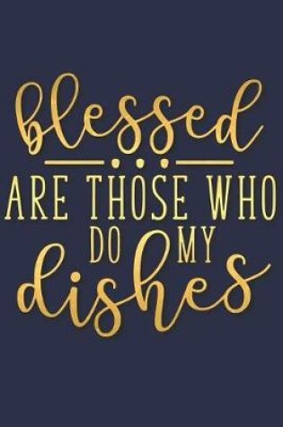 Cover of Blessed Are Those Who Do My Dishes