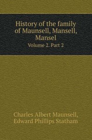 Cover of History of the Family of Maunsell, Mansell, Mansel Volume 2. Part 2