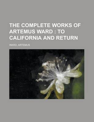 Book cover for The Complete Works of Artemus Ward; To California and Return