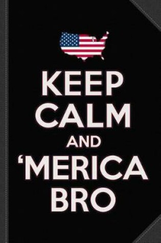 Cover of Keep Calm and 'merica Bro 4th of July Patriotic Journal Notebook