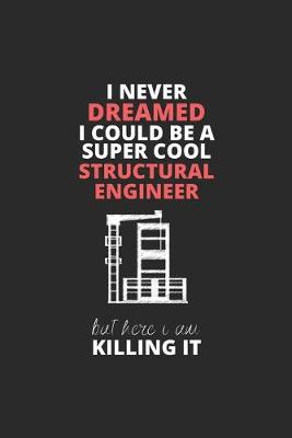 Book cover for I Never Dreamed I Could Be A Super Cool Structural Engineer But Here I Am Killing It