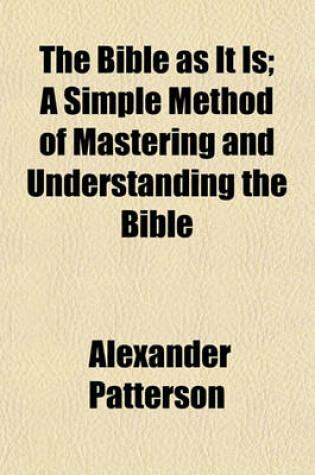 Cover of The Bible as It Is; A Simple Method of Mastering and Understanding the Bible